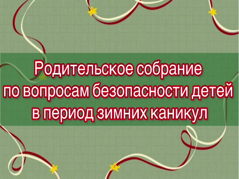 Родительское собрание по вопросам безопасности детей в период зимних каникул.